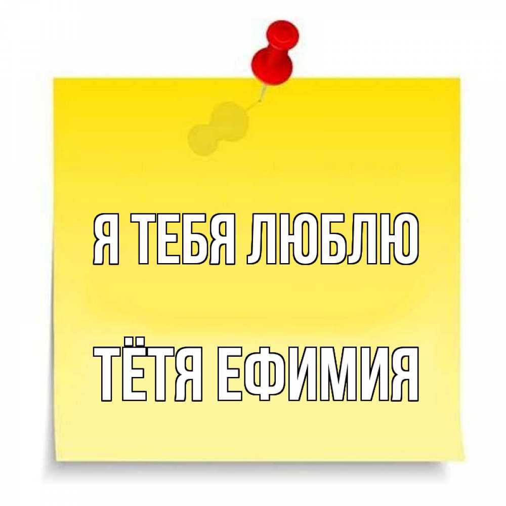 Открытка на каждый день с именем, Тётя-Ефимия Я тебя люблю ноте Прикольная открытка с пожеланием онлайн скачать бесплатно 