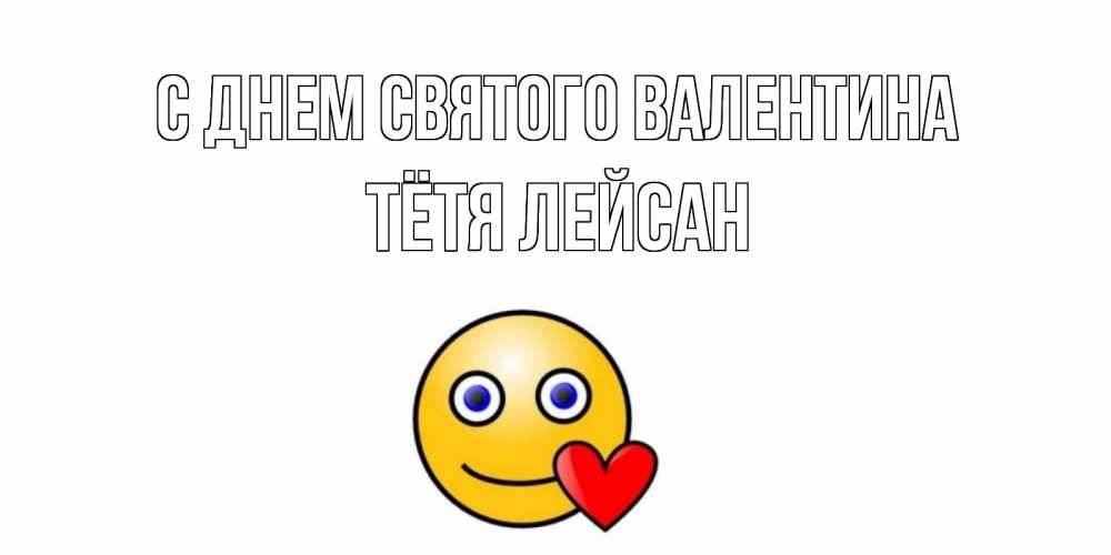 Открытка на каждый день с именем, Тётя-Лейсан С днем Святого Валентина Смайлик на день всех влюбленных Прикольная открытка с пожеланием онлайн скачать бесплатно 