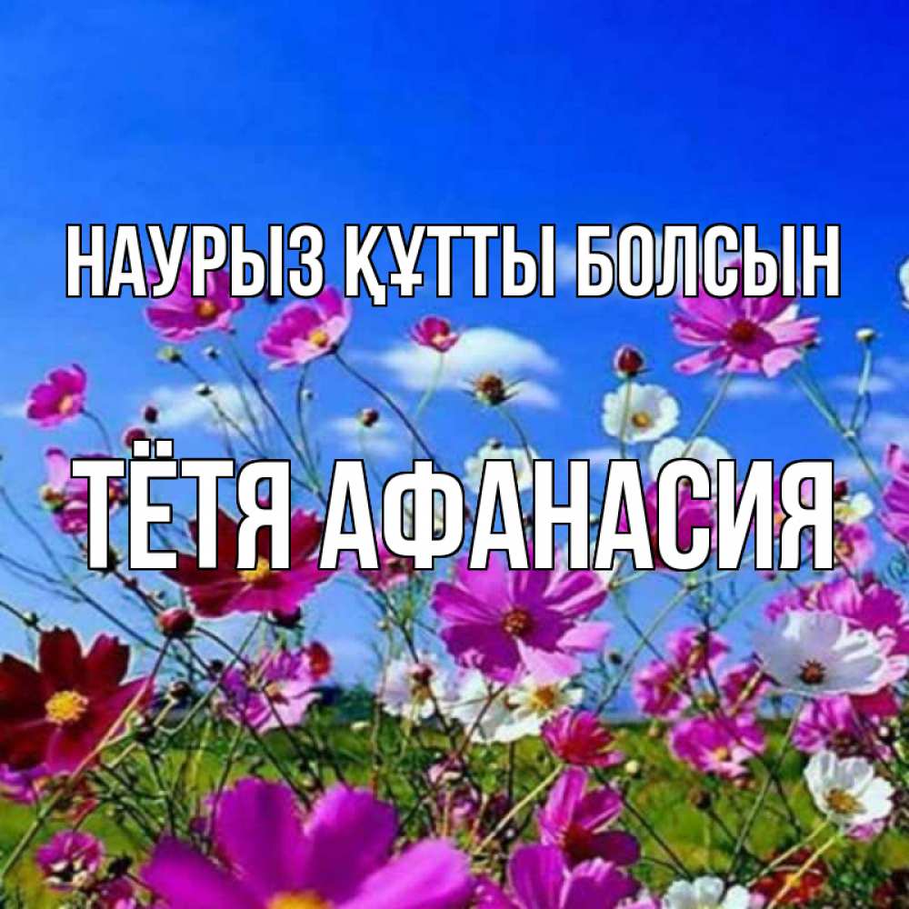 Открытка на каждый день с именем, Тётя-Афанасия Наурыз құтты болсын цветы Прикольная открытка с пожеланием онлайн скачать бесплатно 