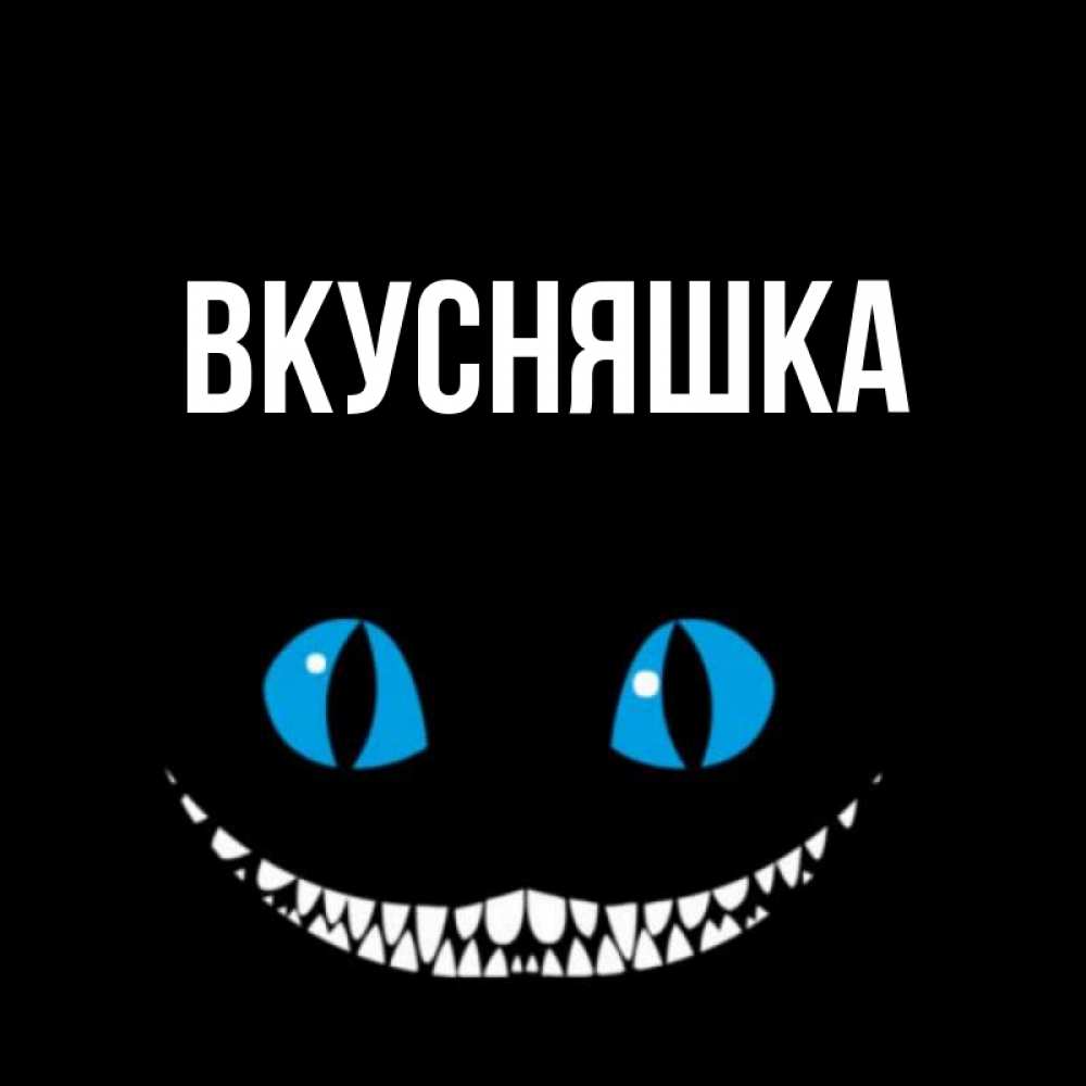 Открытка на каждый день с именем, Вкусняшка Главная голубые глаза и зубки Прикольная открытка с пожеланием онлайн скачать бесплатно 
