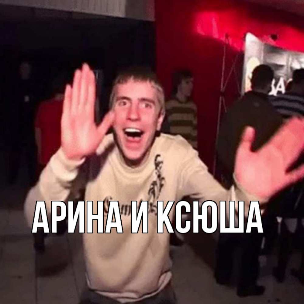 Открытка на каждый день с именем, Арина-и-Ксюша Главная Веселье Мем Прикольная открытка с пожеланием онлайн скачать бесплатно 