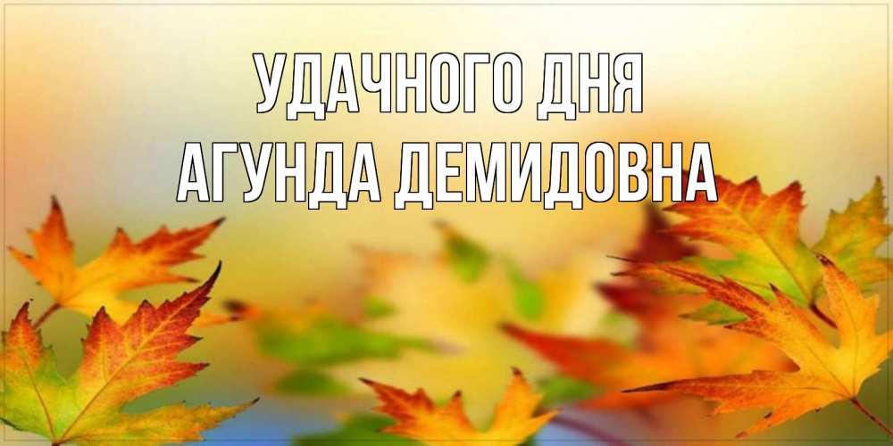 Открытка с именем, Агунда Демидовна, Удачного дня