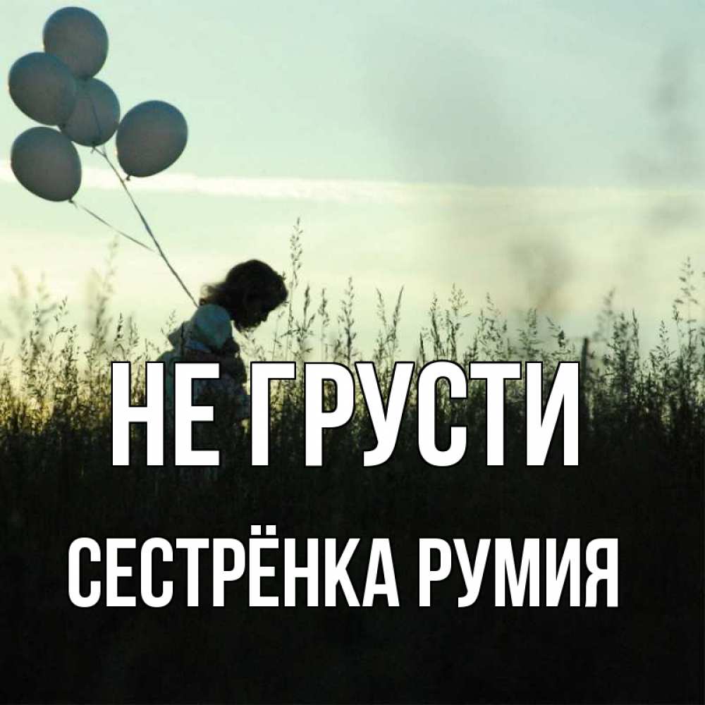 Открытка на каждый день с именем, Сестрёнка-Румия Не грусти ребенок Прикольная открытка с пожеланием онлайн скачать бесплатно 