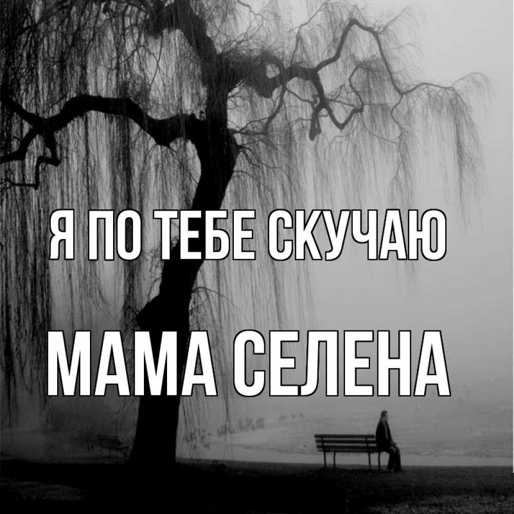Открытка на каждый день с именем, Мама-Селена Я по тебе скучаю лавочка под деревом я жду тебя Прикольная открытка с пожеланием онлайн скачать бесплатно 