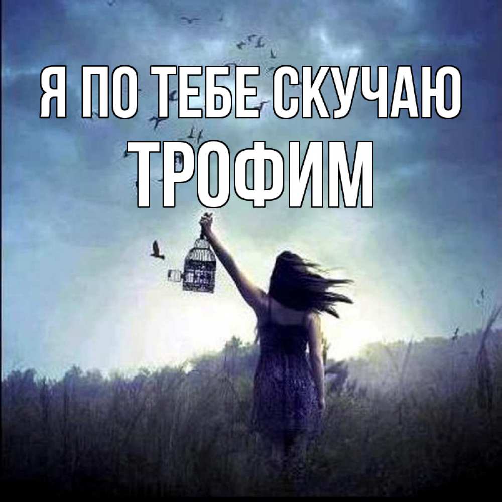 Открытка на каждый день с именем, Трофим Я по тебе скучаю приходи ко мне Прикольная открытка с пожеланием онлайн скачать бесплатно 