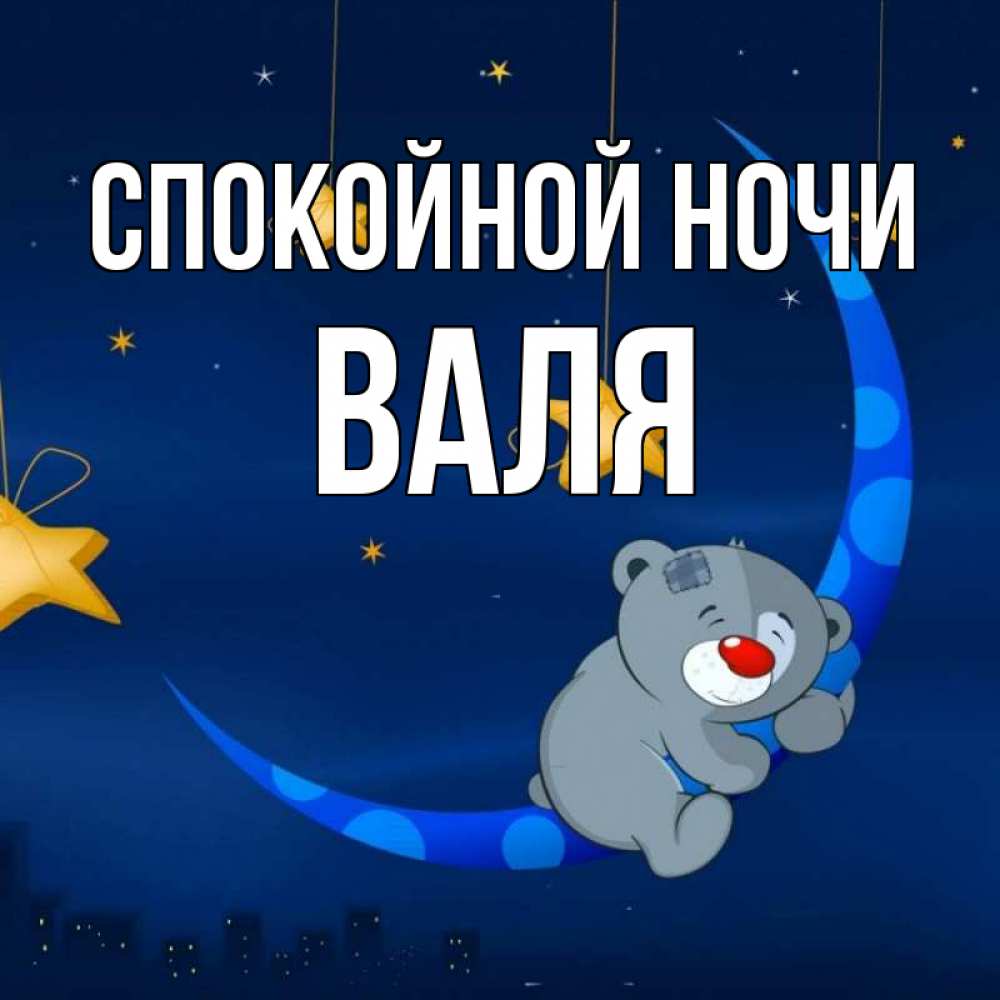 Ноч вали. Спокойной ночи Валюша.