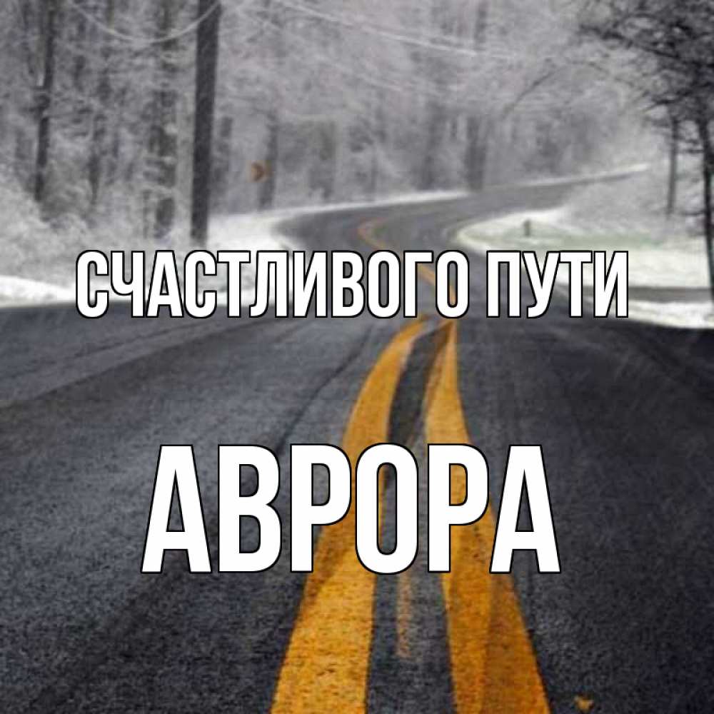Открытка на каждый день с именем, Аврора Счастливого пути хорошего вам путешествия Прикольная открытка с пожеланием онлайн скачать бесплатно 