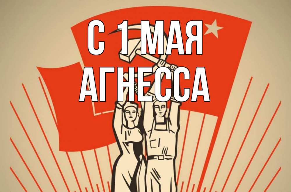Открытка на каждый день с именем, Агнесса С 1 мая С 1 мая Прикольная открытка с пожеланием онлайн скачать бесплатно 