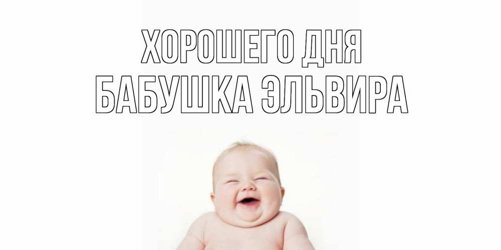Открытка на каждый день с именем, Бабушка-Эльвира Хорошего дня открытка для поднятия настроения Прикольная открытка с пожеланием онлайн скачать бесплатно 