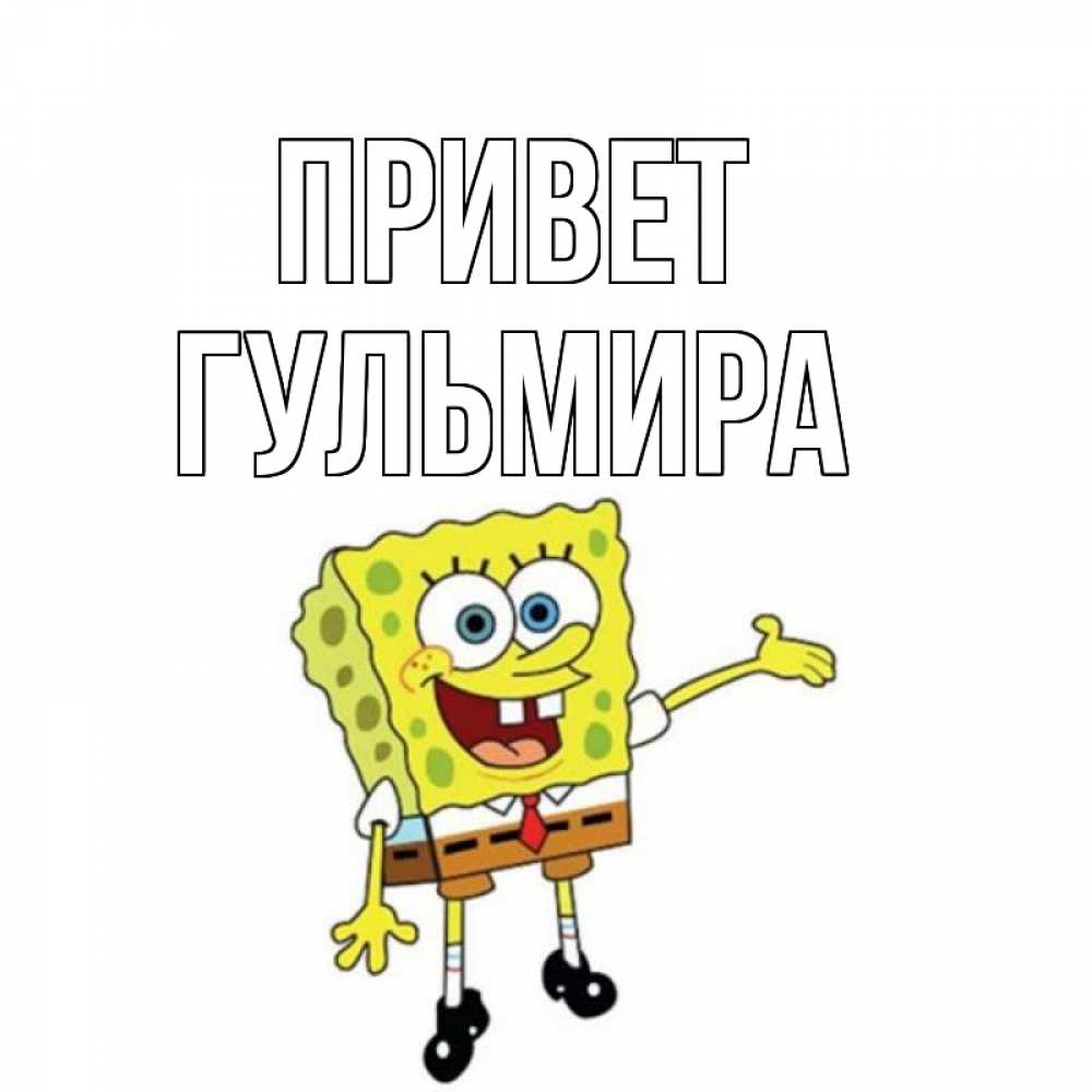 Открытка на каждый день с именем, Гульмира Привет спанч Боб на позитиве Прикольная открытка с пожеланием онлайн скачать бесплатно 