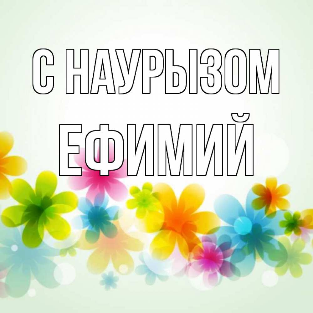 Открытка на каждый день с именем, Ефимий С наурызом цветы Прикольная открытка с пожеланием онлайн скачать бесплатно 