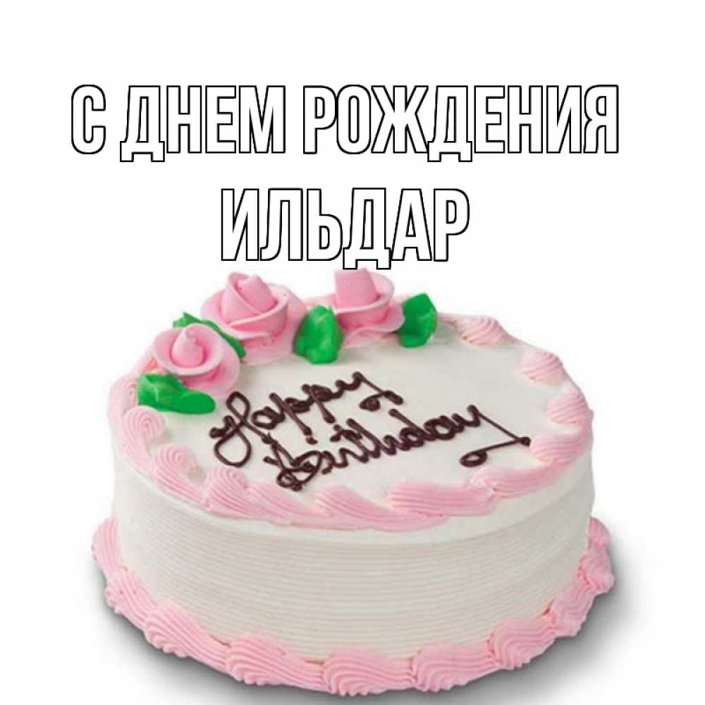 Открытка на каждый день с именем, Ильдар С днем рождения Розы Прикольная открытка с пожеланием онлайн скачать бесплатно 