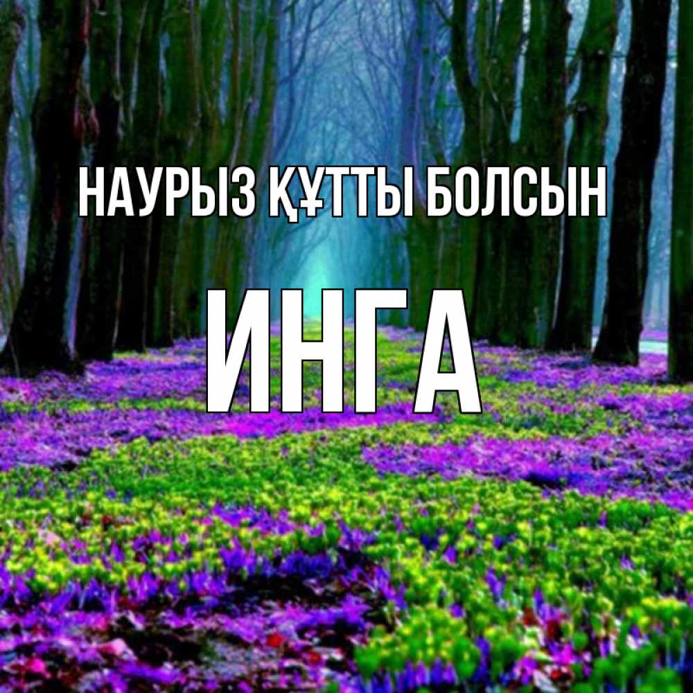 Открытка на каждый день с именем, Инга Наурыз құтты болсын фиолетовые цветы в лесу 1 Прикольная открытка с пожеланием онлайн скачать бесплатно 