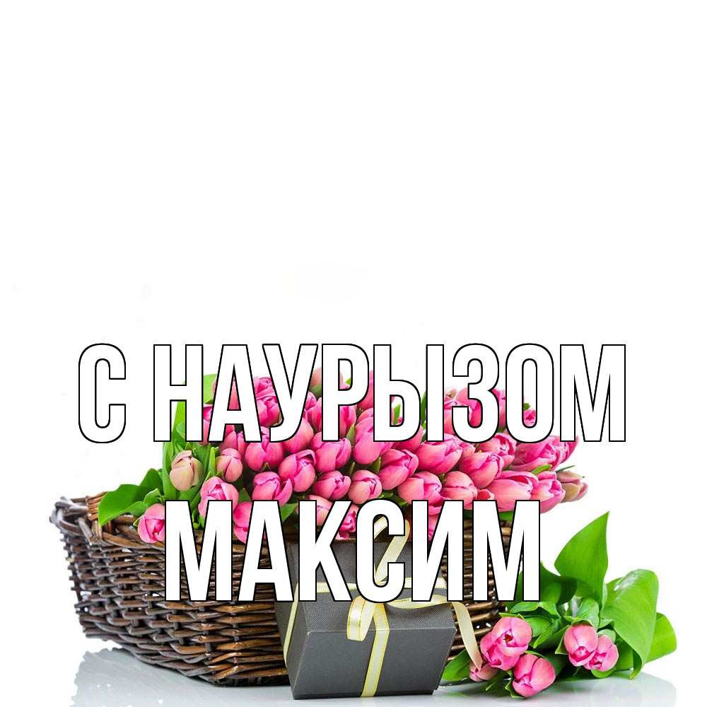 Открытка на каждый день с именем, Максим С наурызом цветы Прикольная открытка с пожеланием онлайн скачать бесплатно 
