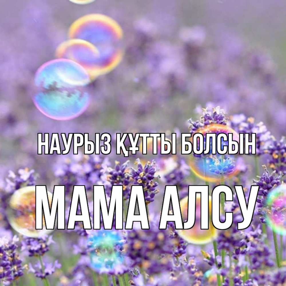 Открытка на каждый день с именем, Мама-Алсу Наурыз құтты болсын цветы Прикольная открытка с пожеланием онлайн скачать бесплатно 