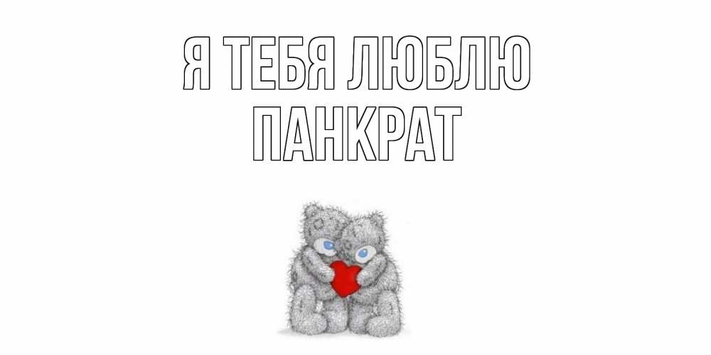 Открытка на каждый день с именем, Панкрат Я тебя люблю мишки, сердце Прикольная открытка с пожеланием онлайн скачать бесплатно 