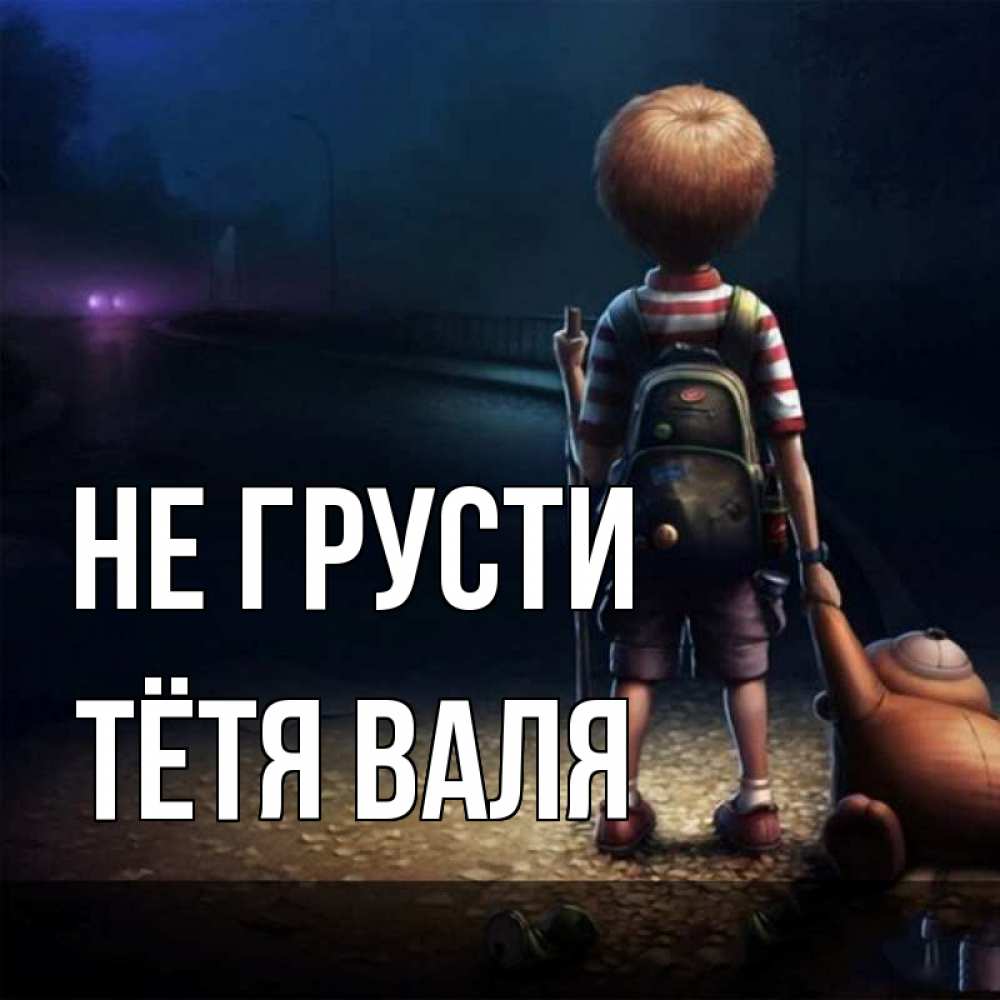 Открытка на каждый день с именем, Тётя-Валя Не грусти мишка рюкзак ребенок Прикольная открытка с пожеланием онлайн скачать бесплатно 