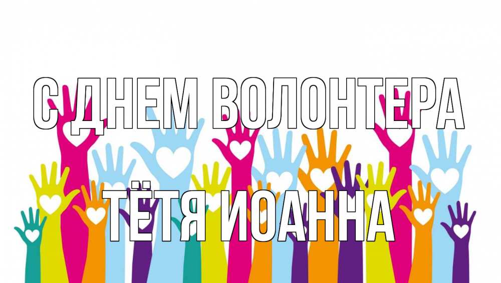 Открытка на каждый день с именем, Тётя-Иоанна С днем волонтера С днем волонтера Прикольная открытка с пожеланием онлайн скачать бесплатно 