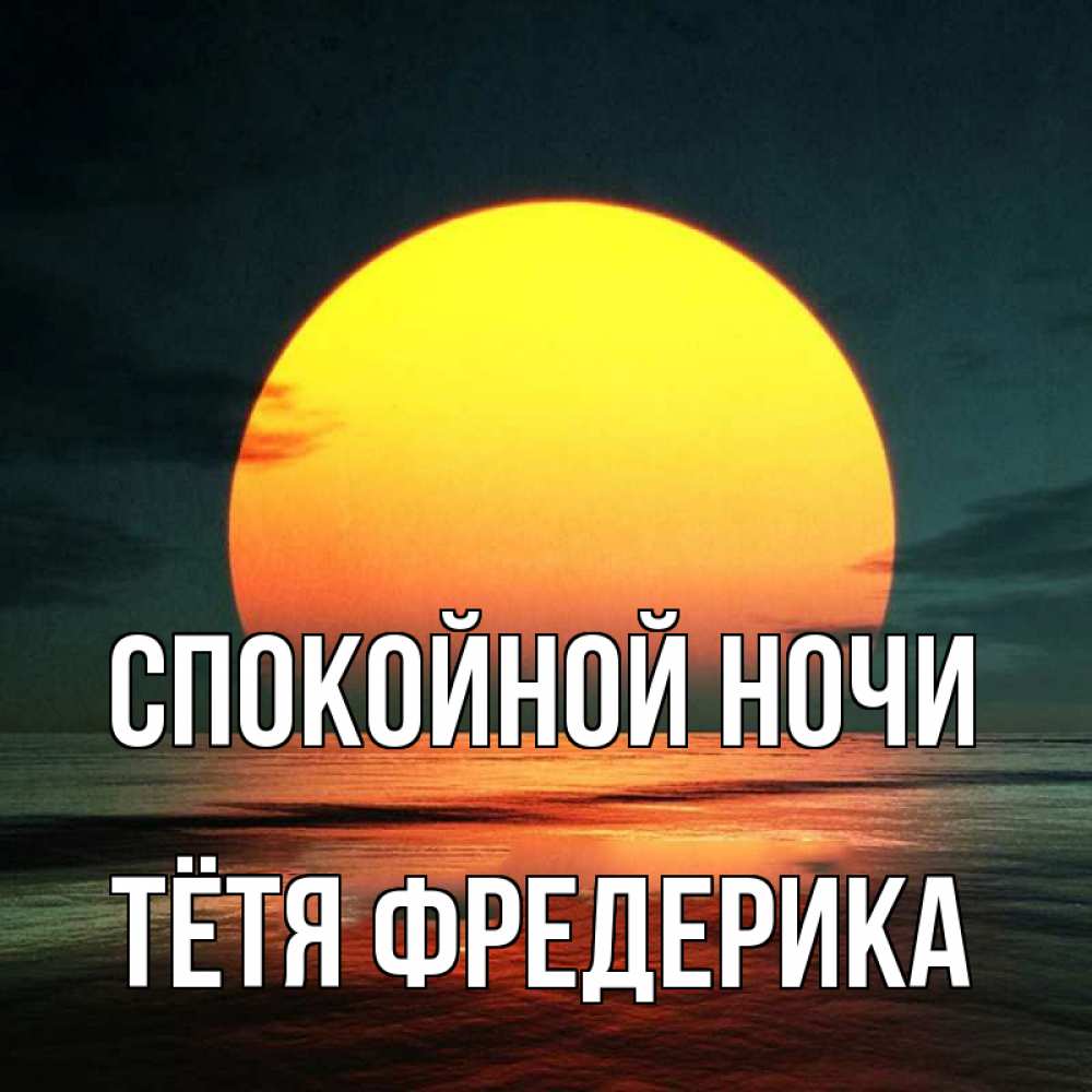 Открытка на каждый день с именем, Тётя-Фредерика Спокойной ночи огромный диск солнц Прикольная открытка с пожеланием онлайн скачать бесплатно 