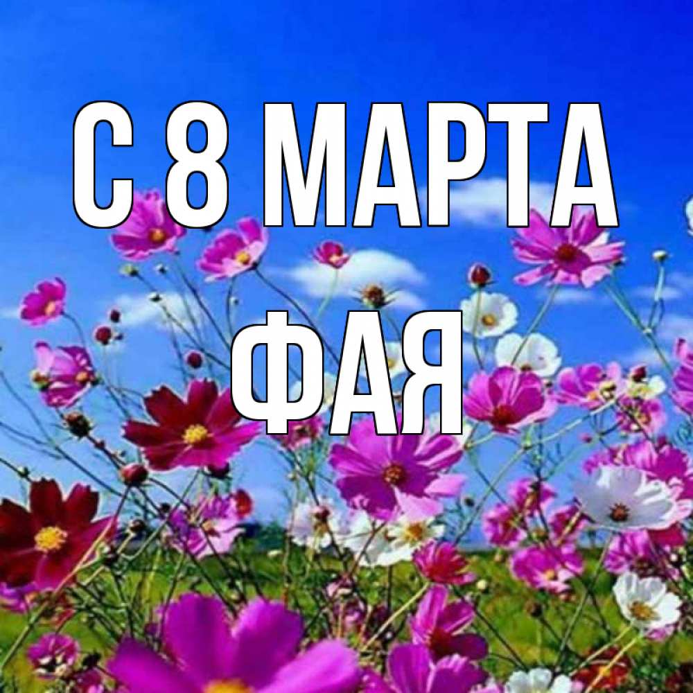 Открытка на каждый день с именем, Фая С 8 марта цветы Прикольная открытка с пожеланием онлайн скачать бесплатно 