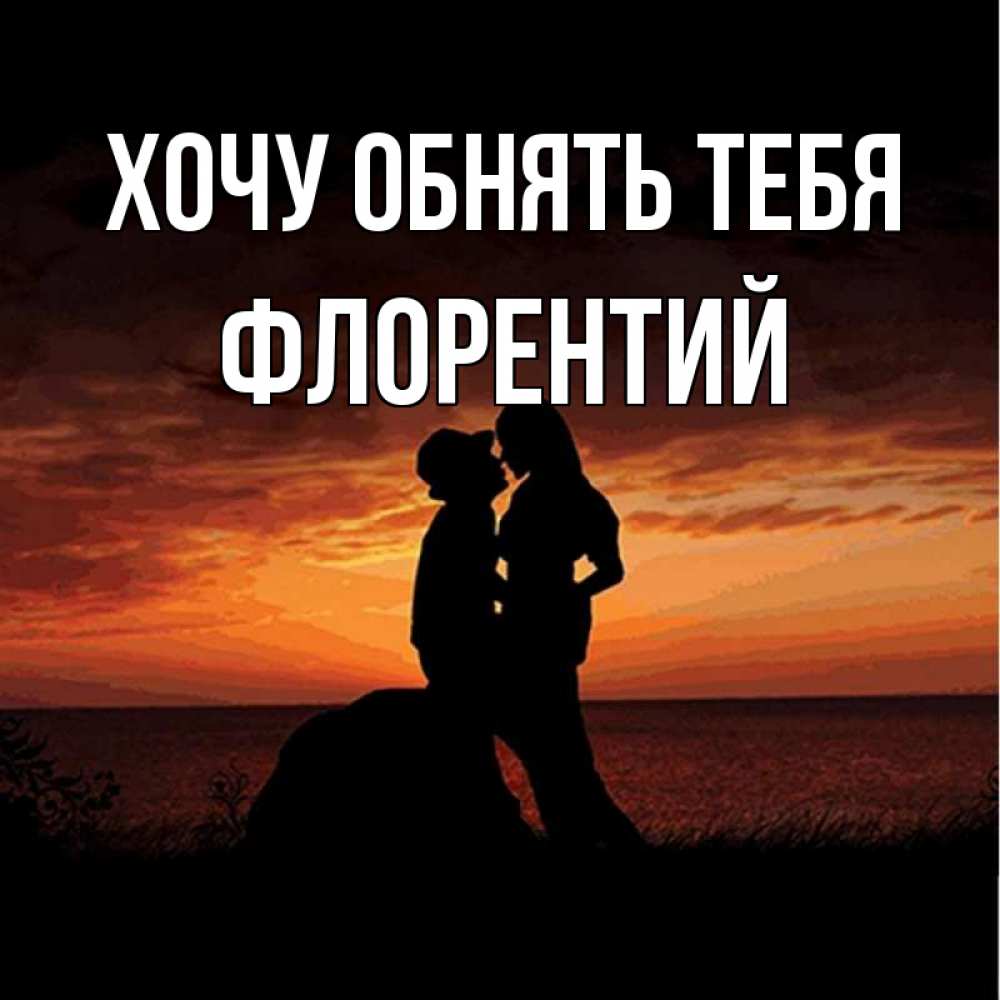 Открытка на каждый день с именем, Флорентий Хочу обнять тебя парень и девушка и оранжевое небо Прикольная открытка с пожеланием онлайн скачать бесплатно 