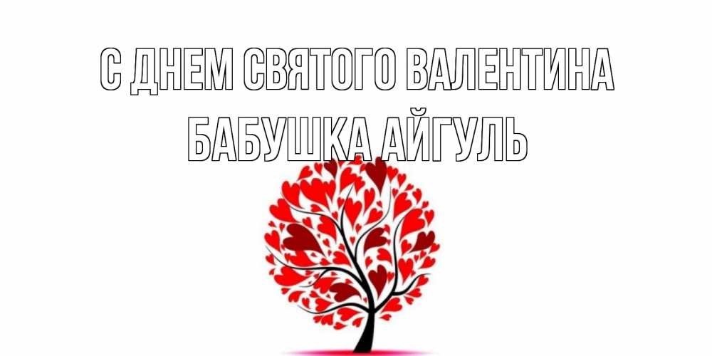 Открытка на каждый день с именем, Бабушка-Айгуль С днем Святого Валентина листья на дереве в виде сердца на 14 февраля Прикольная открытка с пожеланием онлайн скачать бесплатно 