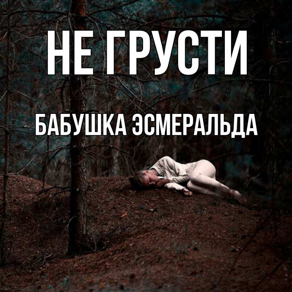 Открытка на каждый день с именем, Бабушка-Эсмеральда Не грусти лес Прикольная открытка с пожеланием онлайн скачать бесплатно 