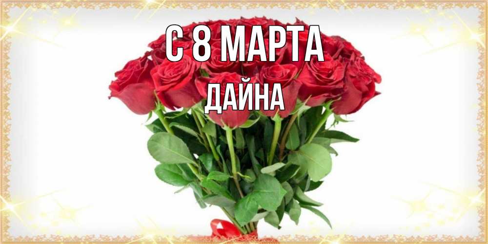 Открытка на каждый день с именем, Дайна С 8 МАРТА самый огромный букет для милых дам Прикольная открытка с пожеланием онлайн скачать бесплатно 