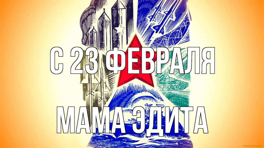Открытка на каждый день с именем, Мама-Эдита С 23 февраля 23 февраля Прикольная открытка с пожеланием онлайн скачать бесплатно 