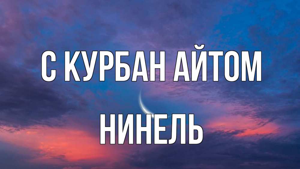 Открытка на каждый день с именем, Нинель С курбан айтом месяц 1 Прикольная открытка с пожеланием онлайн скачать бесплатно 