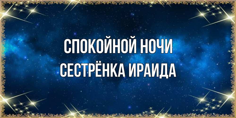 Открытка на каждый день с именем, Сестрёнка-Ираида Спокойной ночи спи моя радость усни Прикольная открытка с пожеланием онлайн скачать бесплатно 