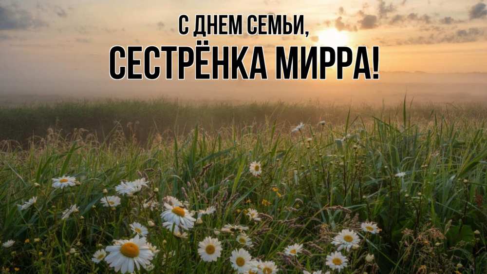 Открытка на каждый день с именем, Сестрёнка-Мирра С днем семьи с днем семьи Прикольная открытка с пожеланием онлайн скачать бесплатно 