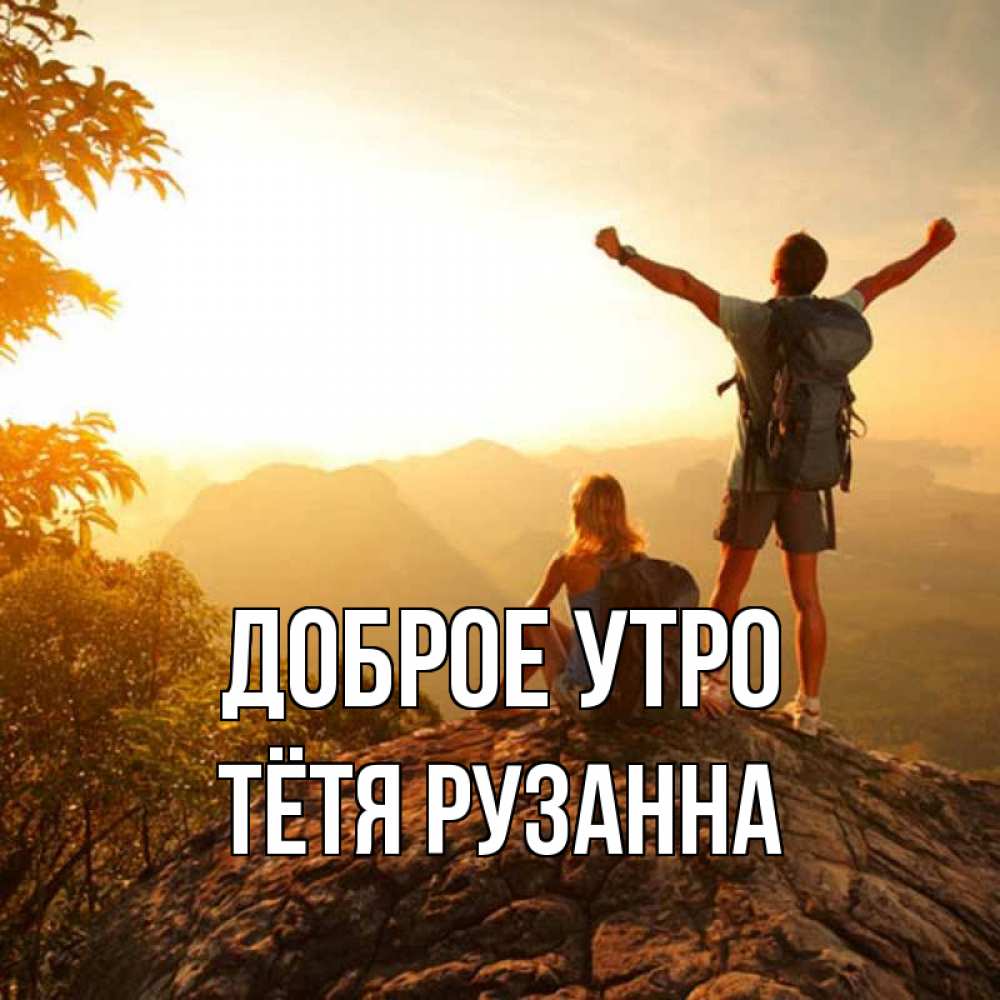 Открытка на каждый день с именем, Тётя-Рузанна Доброе утро утро в горах Прикольная открытка с пожеланием онлайн скачать бесплатно 