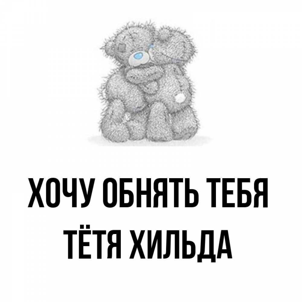Открытка на каждый день с именем, Тётя-Хильда Хочу обнять тебя два теддика Прикольная открытка с пожеланием онлайн скачать бесплатно 