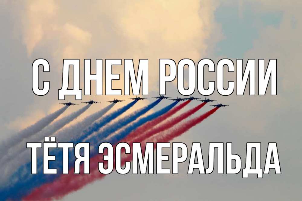 Открытка на каждый день с именем, Тётя-Эсмеральда С днем россии С днем России Прикольная открытка с пожеланием онлайн скачать бесплатно 