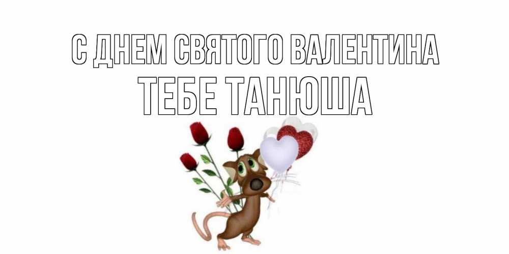 Открытка на каждый день с именем, тебе-Танюша С днем Святого Валентина открытки на день святого Валентина для любимой девушки бесплатно онлайн Прикольная открытка с пожеланием онлайн скачать бесплатно 