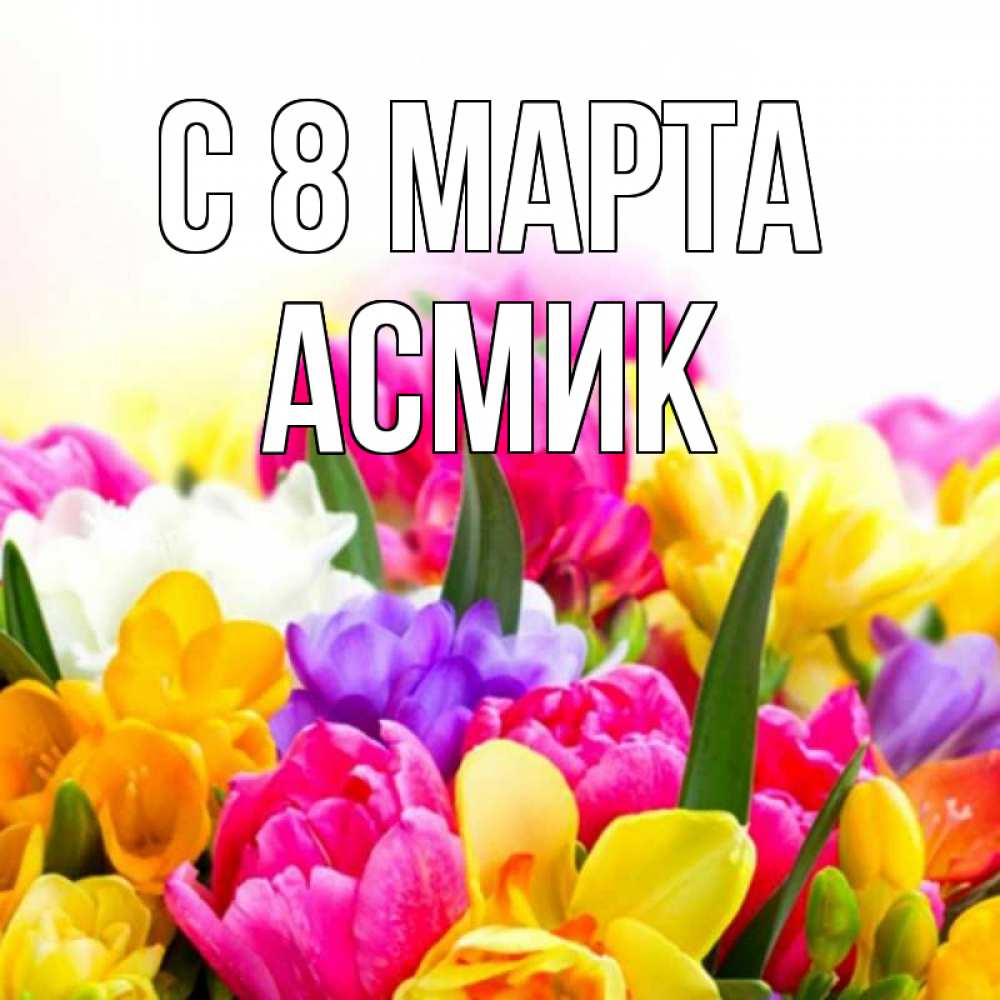 Картинка С 8 МАРТА, Асмик