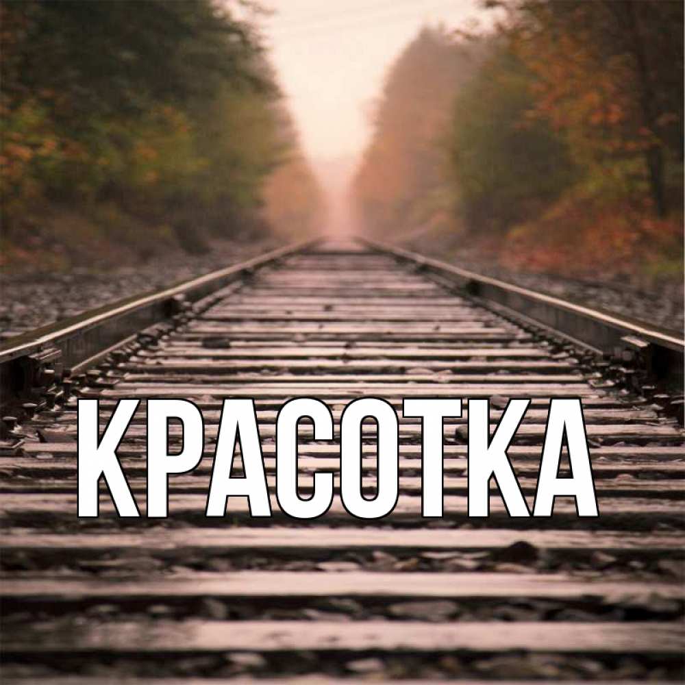 Открытка на каждый день с именем, красотка Главная лес и железная дорога Прикольная открытка с пожеланием онлайн скачать бесплатно 