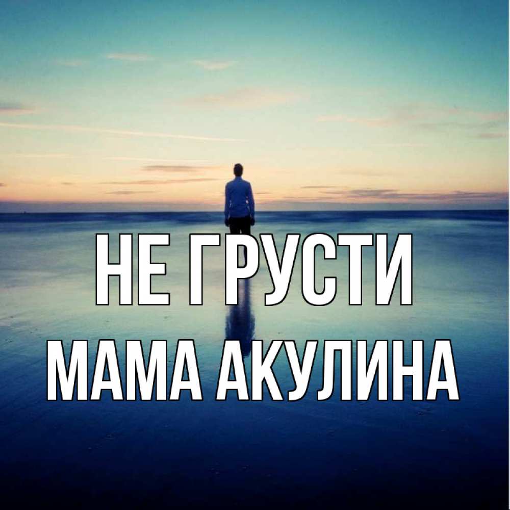 Открытка на каждый день с именем, Мама-Акулина Не грусти небо и гладь льда Прикольная открытка с пожеланием онлайн скачать бесплатно 