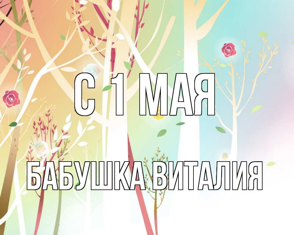 Открытка на каждый день с именем, Бабушка-Виталия С 1 мая С 1 мая 1 Прикольная открытка с пожеланием онлайн скачать бесплатно 