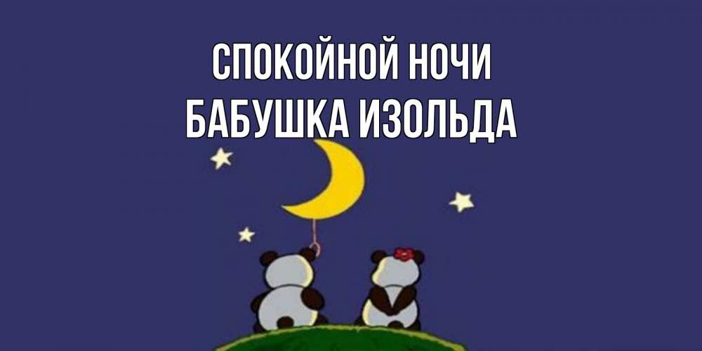 Открытка на каждый день с именем, Бабушка-Изольда Спокойной ночи открытка с пожеланиями хорошо выспаться Прикольная открытка с пожеланием онлайн скачать бесплатно 