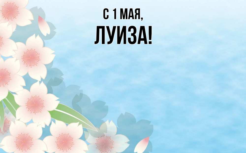 Открытка на каждый день с именем, Луиза С 1 мая С 1 мая 1 Прикольная открытка с пожеланием онлайн скачать бесплатно 