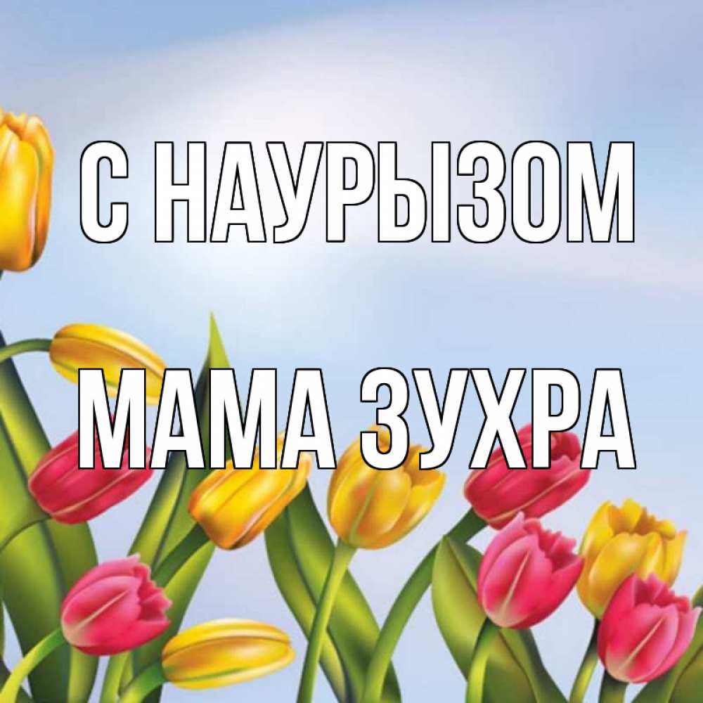 Открытка на каждый день с именем, Мама-Зухра С наурызом праздник весны наурыз Прикольная открытка с пожеланием онлайн скачать бесплатно 