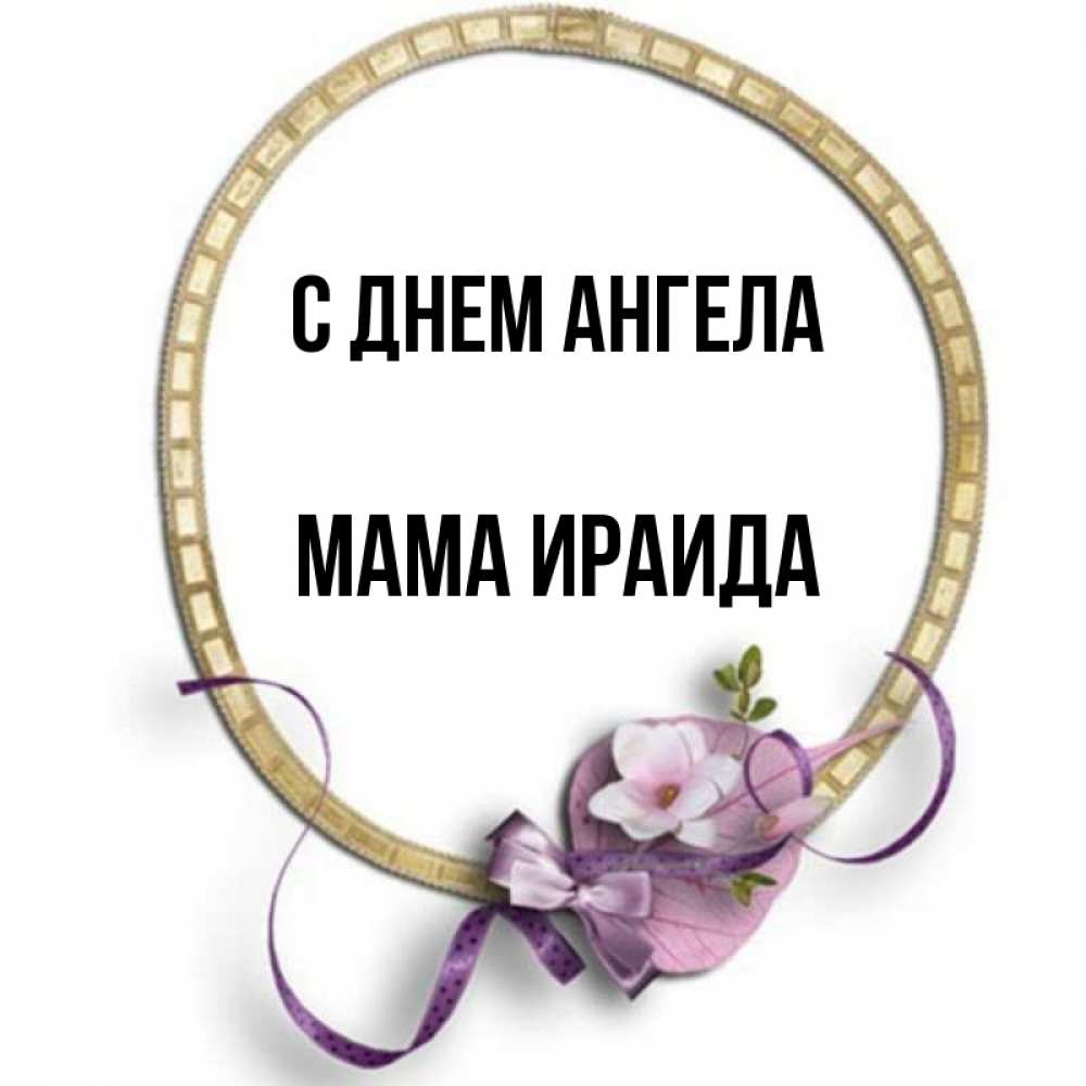 Открытка на каждый день с именем, Мама-Ираида С днем ангела золотая рамочка Прикольная открытка с пожеланием онлайн скачать бесплатно 
