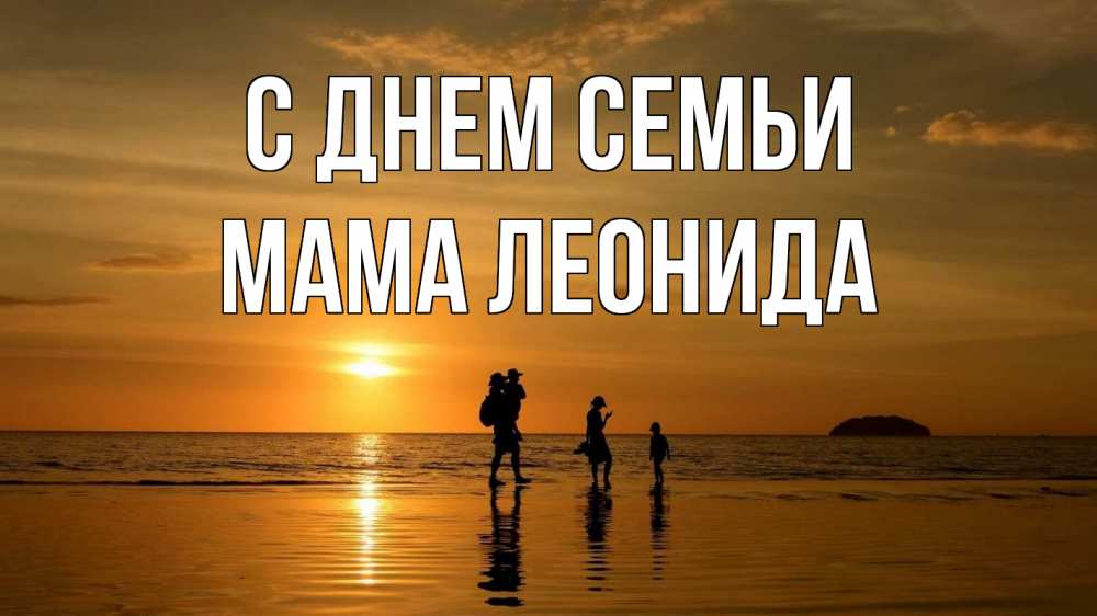 Открытка на каждый день с именем, Мама-Леонида С днем семьи с днем семьи Прикольная открытка с пожеланием онлайн скачать бесплатно 