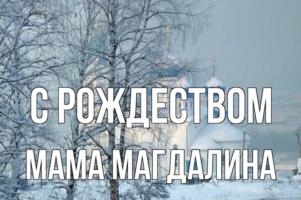 Открытка на каждый день с именем, Мама-Магдалина С рождеством храм, зима Прикольная открытка с пожеланием онлайн скачать бесплатно 