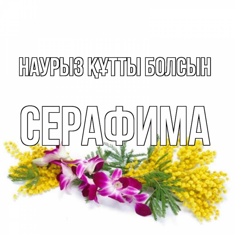 Открытка на каждый день с именем, Серафима Наурыз құтты болсын открытка  наурыз с цветами  1 Прикольная открытка с пожеланием онлайн скачать бесплатно 