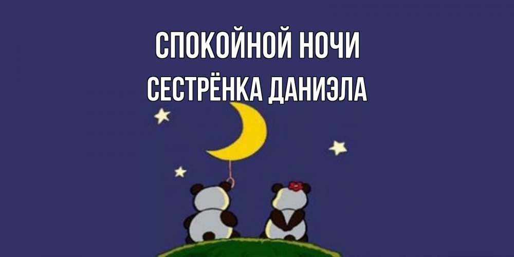 Открытка на каждый день с именем, Сестрёнка-Даниэла Спокойной ночи открытка с пожеланиями хорошо выспаться Прикольная открытка с пожеланием онлайн скачать бесплатно 