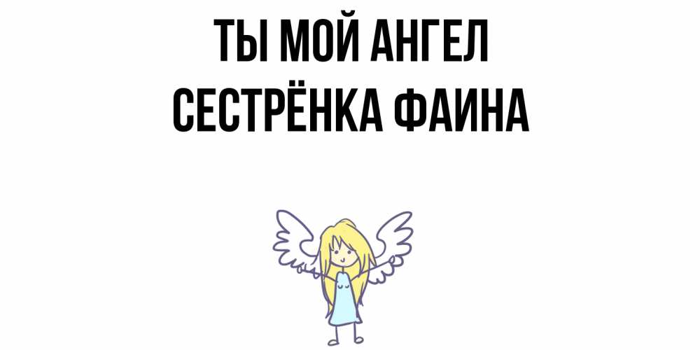 Открытка на каждый день с именем, Сестрёнка-Фаина Ты мой ангел ангел Прикольная открытка с пожеланием онлайн скачать бесплатно 