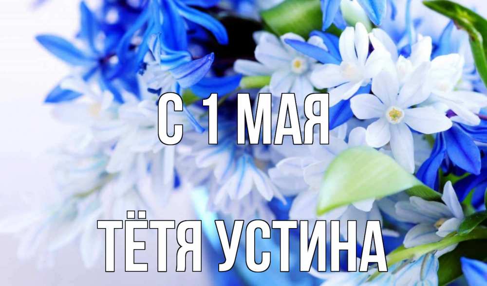 Открытка на каждый день с именем, Тётя-Устина С 1 мая С 1 мая Прикольная открытка с пожеланием онлайн скачать бесплатно 